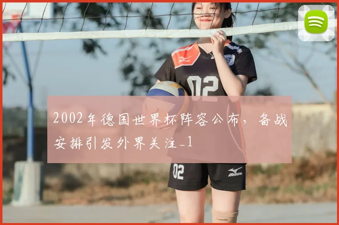 2002年德国世界杯阵容公布，备战安排引发外界关注_1